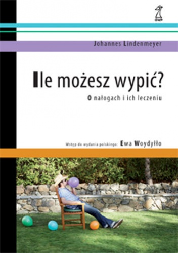 Okładka: Johannes Lindenmeyer - Ile Możesz Wypić? O Nałogach i Ich Leczeniu