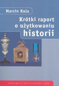 Okładka: Marcin Kula - Krótki raport o użytkowaniu historii