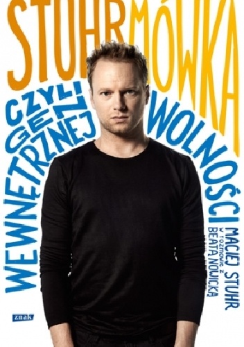 Okładka: Maciej Stuhr - Stuhrmówka, czyli gen wewnętrznej wolności. Maciej Stuhr w rozmowie z Beatą Nowicką