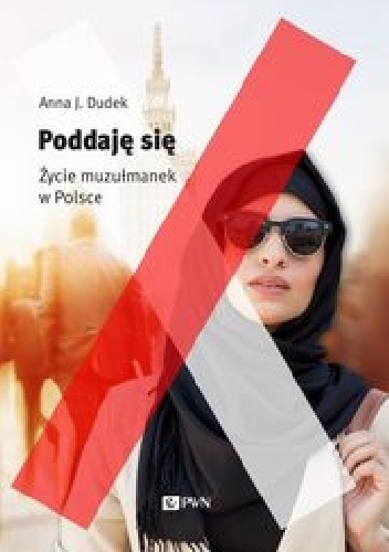Okładka: Anna J. Dudek - Poddaję się. Życie muzułmanek w Polsce