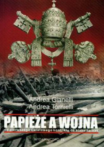 Okładka: Andrea Gianelli - Papieże a wojna. Od pierwszego światowego konfliktu do ataku na Irak