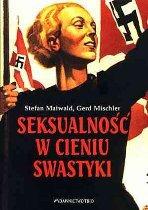 Okładka: Stefan Maiwald - Seksualność w cieniu swastyki : Świat intymny człowieka w polityce Trzeciej Rzeszy