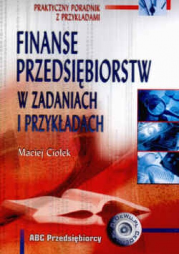 Okładka: Maciej Ciołek - Finanse przedsiębiorstw w zadaniach i przykładach.