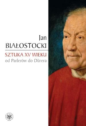 Okładka: Jan Białostocki - Sztuka XV wieku. Od Parlerów do Dürera