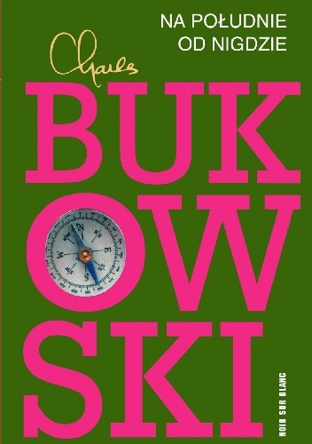 Okładka: Charles Bukowski - Na południe od nigdzie. Zapiski żywcem pogrzebanego