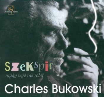 Charles Bukowski - Szekspir nigdy tego nie robił