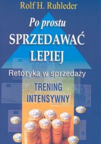 Okładka: Rolf H. Ruhleder - Po prostu sprzedawać lepiej. Retoryka w sprzedaży. Trening i