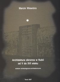 Okładka: Marcin Wiewióra - Architektura obronna w Nubii od V do XVI wieku