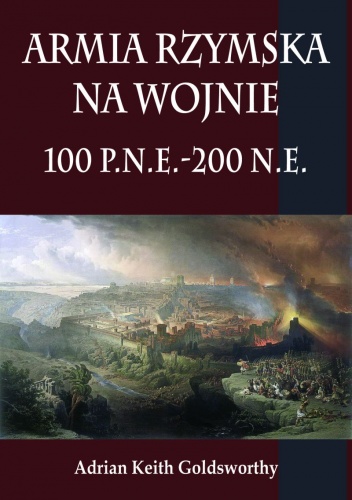 Okładka: Adrian Goldsworthy - Armia Rzymska na Wojnie 100 p.n.e. - 200 n.e.