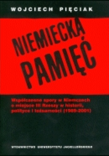 Okładka: Wojciech Pięciak - Niemiecka pamięć. Współczesne spory w Niemczech o miejsce III Rzeszy w historii, polityce...