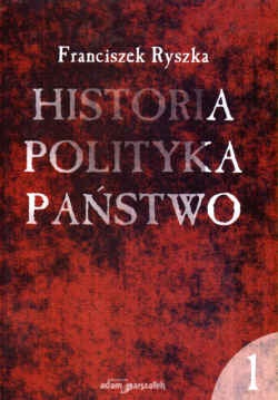 Okładka: Franciszek Ryszka - Historia  Polityka  Państwo TOM I