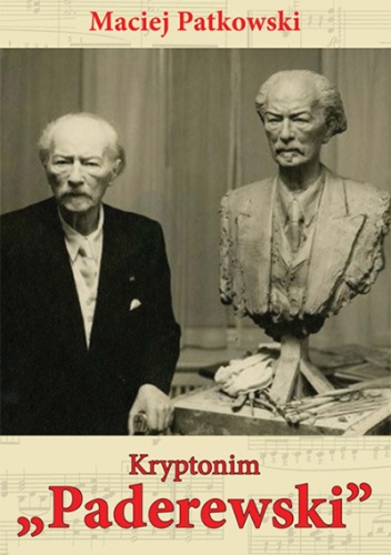 Okładka: Maciej Patkowski - Kryptonim "Paderewski". Tajemnice ostatnich lat Mistrza
