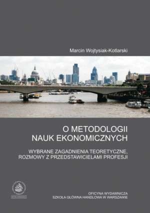 Okładka: Marcin Wojtysiak-Kotlarski - O metodologii nauk ekonomicznych. Wybrane zagadnienia teoretyczne, rozmowy z przedstawicielami profesji