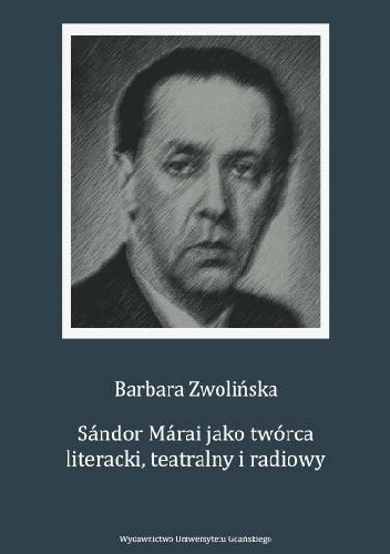 Okładka: Barbara Zwolińska - Sándor Márai jako twórca literacki, teatralny i radiowy