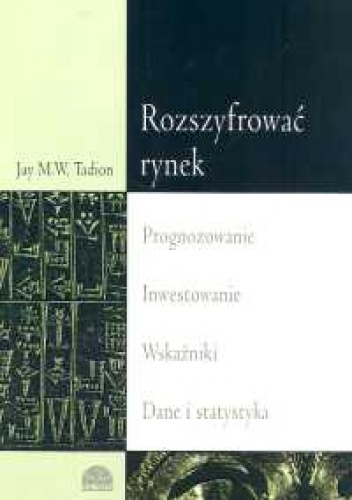 Okładka: Jay M.W. Tadion - Rozszyfrować rynek. Prognozowanie inwestowanie wskaźniki dan