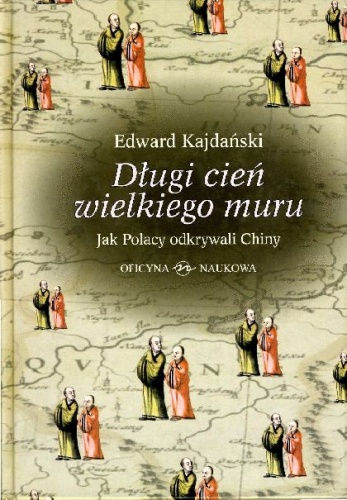 Okładka: Edward Kajdański - Długi cień wielkiego muru. Jak Polacy odkrywali Chiny