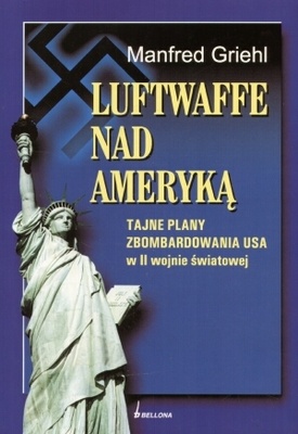 Okładka: Manfred Griehl - Luftwaffe nad Ameryką. Tajne plany zbombardowania USA w II wojnie światowej