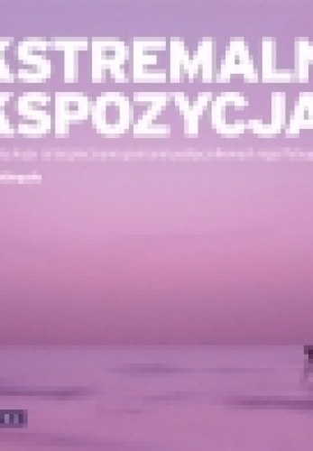 Okładka: David Nightingale - Ekstremalna ekspozycja. Sprawdź, co się kryje za bezpiecznymi granicami podręcznikowych reguł fotografii