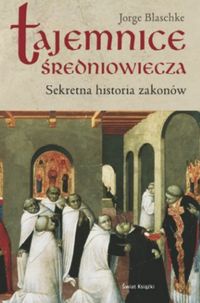 Okładka: Jorge Blaschke - Tajemnice średniowiecza. Sekretna historia zakonów