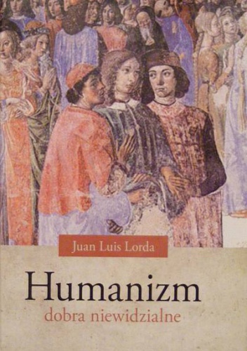 Okładka: Juan Luis Lorda - Humanizm. Dobra niewidzialne.