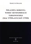 Okładka: Dariusz Rolnik - Szlachta koronna wobec konfederecji targowickiej (maj 1792 - styczeń 1793)