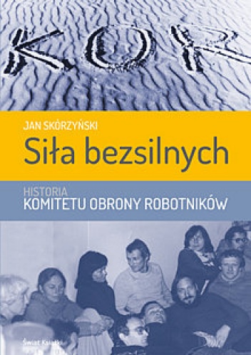 Okładka: Jan Skórzyński - Siła bezsilnych historia Komitetu Obrony Robotników