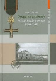Okładka: Piotr Cichoracki - Droga ku anatemie. Wacław Kostek - Biernacki (1884 - 1957).