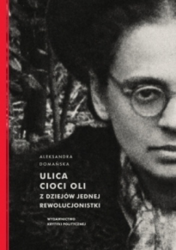 Okładka: Aleksandra Domańska - Ulica cioci Oli. Z dziejów jednej rewolucjonistki