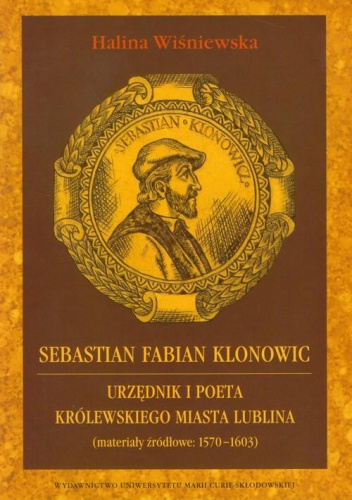 Okładka: Halina Wiśniewska - Sebastian Fabian Klonowic : urzędnik i poeta królewskiego miasta Lublina