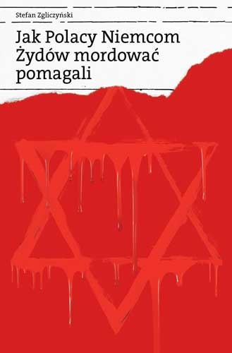 Okładka: Stefan Zgliczyński - Jak Polacy Niemcom Żydów mordować pomagali