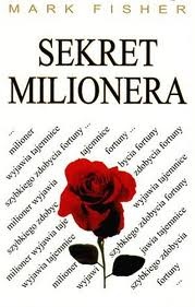 Okładka: Mark Fisher - Sekret milionera. Milioner wyjawia tajemnice szybkiego zdobycia fortuny