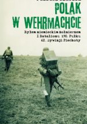 Okładka: Juliusz Szaflik - Polak w Wehrmachcie. Byłem niemieckim żołnierzem I Batalionu 190. Pułku62. Dywizji Piechoty