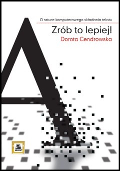 Okładka: Dorota Cendrowska - Zrób to lepiej! O sztuce komputerowego składania tekstu