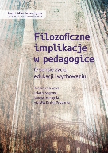 Okładka: Violetta Drabik-Podgórna - FILOZOFICZNE IMPLIKACJE W  PEDAGOGICE. O sensie życia, edukacji i wychowaniu