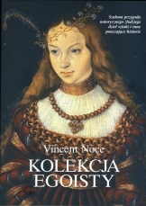 Okładka: Vincent Noce - Kolekcja egoisty. Szalona przygoda notorycznego złodzieja dzieł sztuki i inne pouczające historie