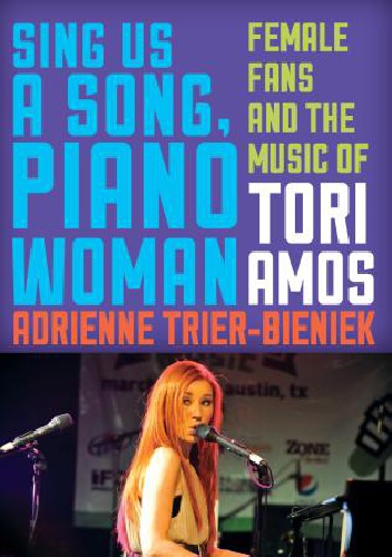 Okładka: Adrienne Trier-Bieniek - Sing Us a Song, Piano Woman. Female Fans and the Music of Tori Amos