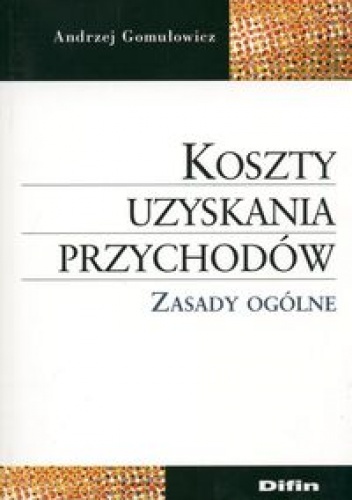 Okładka: Andrzej Gomułowicz - Koszty uzyskania przychodów. Zasady ogólne