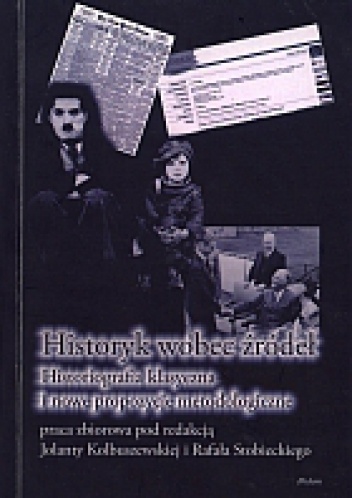 Okładka: Rafał Stobiecki - Historyk wobec źródeł. Historiografia klasyczna i nowe propozycje metodologiczne