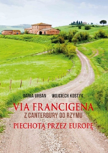 Okładka: Daria Urban - Via Francigena. Z Canterbury do Rzymu. Piechotą przez Europę