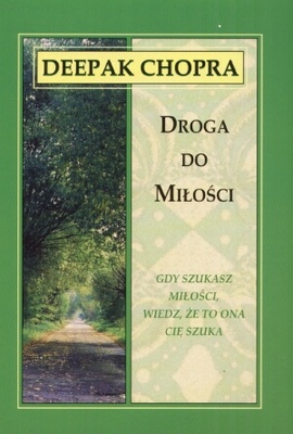 Okładka: Deepak Chopra - Droga do miłości. Gdy szukasz miłości, wiedz, że to ona cię szuka