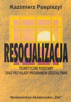 Okładka: Kazimierz Pospiszyl - Resocjalizacja. Teoretyczne podstawy oraz przykłady programów oddziaływań