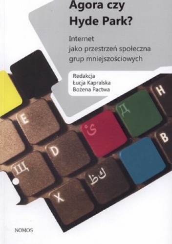 Okładka: Bożena Pactwa - Agora czy Hyde Park? Internet jako przestrzeń społeczna grup mniejszościowych