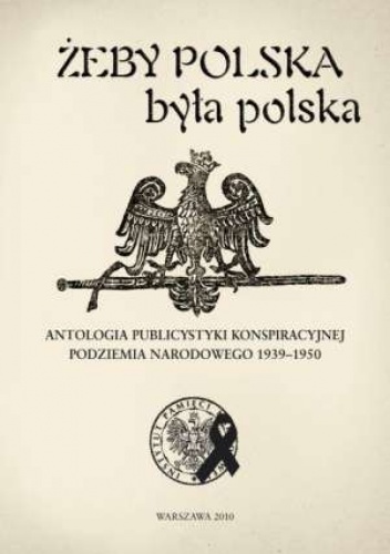 Okładka: Marek Jan Chodakiewicz - Żeby Polska była polska. Antologia publicystyki konspiracyjnej podziemia narodowego 1939-1950