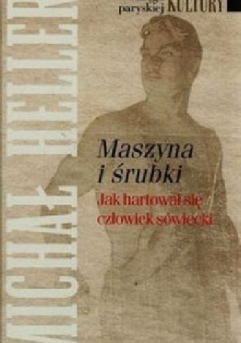 Okładka: Michaił Heller - Maszyna i śrubki: Jak hartował się człowiek sowiecki
