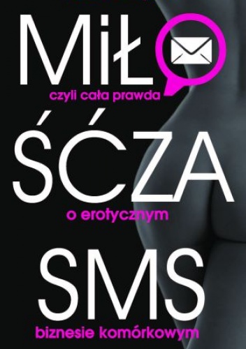 Okładka: Jakub Kornel Filipowski - Miłość za sms, czyli cała prawda o erotycznym biznesie komórkowym