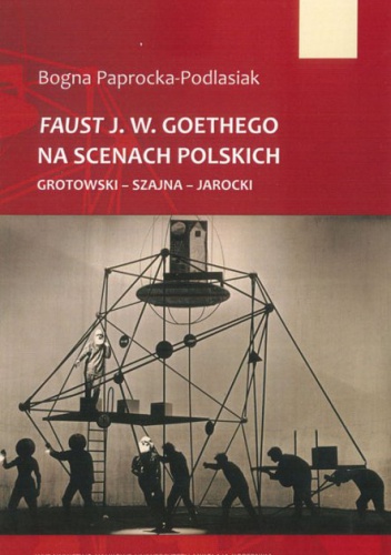 Okładka: Bogna Paprocka-Podlasiak - Faust J. W. Goethego na scenach polskich. Grotowski - Szajna - Jarocki