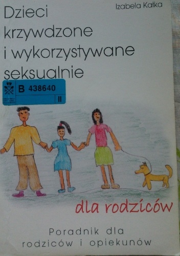 Okładka: Izabela Kałka - Dzieci krzywdzone i wykorzystywane seksualnie : dla rodziców : poradnik dla rodziców i opiekunów