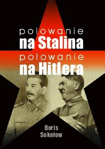 Okładka: Boris Sokołow - Polowanie na Stalina. Polowanie na Hitlera. Mity i rzeczywistość. Tajne zmagania służb specjalnych w latach II wojny światowej