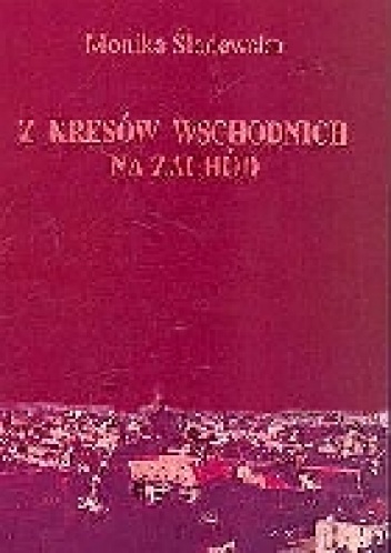Okładka: Monika Śladowska - Z kresów wschodnich na zachód