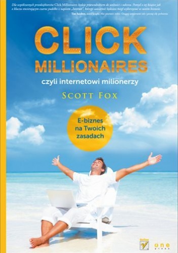 Okładka: Scott C. Fox - Click Millionaires, czyli internetowi milionerzy. E-biznes na twoich zasadach